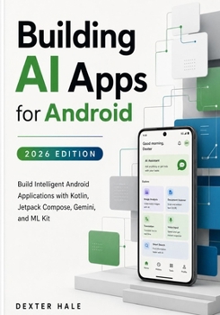 Paperback Building AI Apps for Android (2026 Edition): Build Intelligent Android Applications with Kotlin, Jetpack Compose, Gemini, and ML Kit Book
