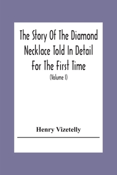 Paperback The Story Of The Diamond Necklace Told In Detail For The First Time, Chiefly By The Aid Of Original Letters, Official And Other Documents, And Contemp Book