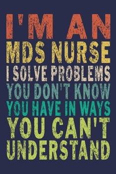 Paperback I'm An MDS Nurse. I Solve Problems You Don't Know You Have In Ways You Can't Understand: Funny Nurse Journal Gift Book