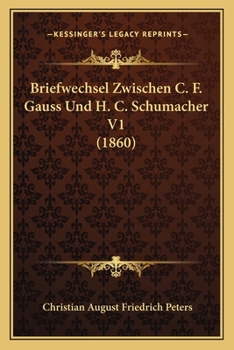 Briefwechsel Zwischen C. F. Gauss Und H. C. Schumacher V1 (1860)