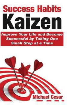 Paperback Success Habits: Kaizen - Improve Your Life and Become Successful by Taking One Small Step at a Time Book