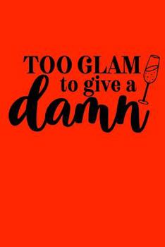 Too glam to give a damn: Sassy Notebook / 120 ruled pages for taking notes / Notebook For Writing / Funny Swearing Gift (Sassy Notebooks)