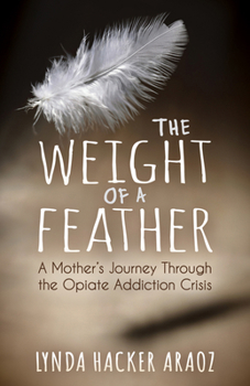 Paperback The Weight of a Feather: A Mother's Journey Through the Opiates Addiction Crisis Book