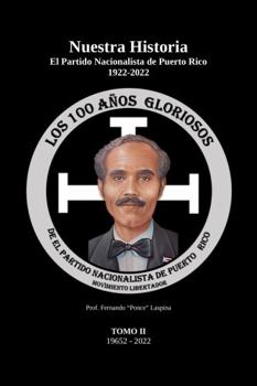 Nuestra Historia El Partido Nacionalista de Puerto Rico 1922-2022: Tomo II 1965 - 2022 (Nuestra Historia: Los 100 Años Gloriosos de el Partido Nacionalista de Puerto Rico 1922-2022) (Spanish Edition)