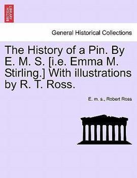 Paperback The History of a Pin. by E. M. S. [I.E. Emma M. Stirling.] with Illustrations by R. T. Ross. Book