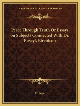 Paperback Peace Through Truth Or Essays on Subjects Connected With Dr. Pusey's Eirenicon Book
