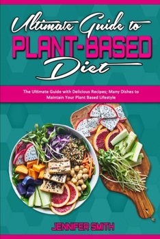 Paperback Ultimate Guide To Plant Based Diet: The Ultimate Guide with Delicious Recipes; Many Dishes to Maintain Your Plant Based Lifestyle Book