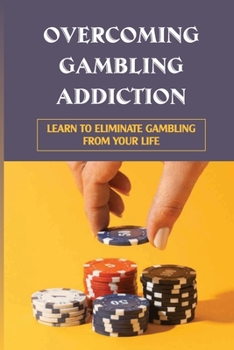 Paperback Overcoming Gambling Addiction: Learn To Eliminate Gambling From Your Life: Personal Stories About Problem Gambling Book
