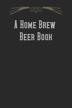 Paperback A Home Brew Beer Book: Brewing Recipe Notebook and Logbook Book