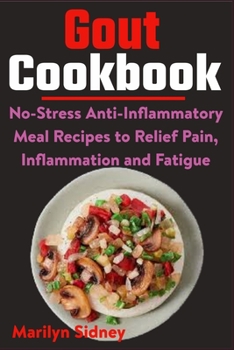 Paperback Gout Cookbook: No-Stress Anti-Inflammatory Meal Recipes to Relief Pain, Inflammation and Fatigue Book