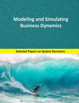 Paperback Modeling and Simulating Business Dynamics: Selected papers on System Dynamics. A book written by experts for beginners. Book