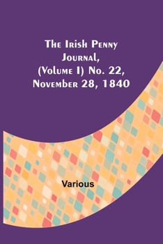 Paperback The Irish Penny Journal, (Volume I) No. 22, November 28, 1840 Book