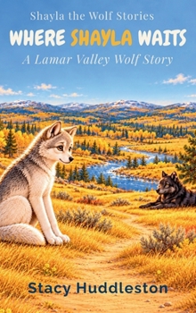 Where Shayla Waits: A Lamar Valley Wolf Story (SHAYLA THE WOLF STORIES)
