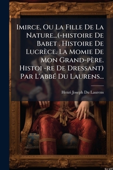Paperback Imirce, Ou La Fille de La Nature...(-Histoire de Babet . Histoire de Lucrece. La Momie de Mon Grand-Pere. Histoi -Re de Dressant) Par L'Abbe Du Lauren [French] Book