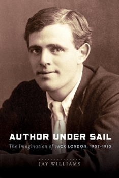 Hardcover Author Under Sail: The Imagination of Jack London, 1907-1910 Book