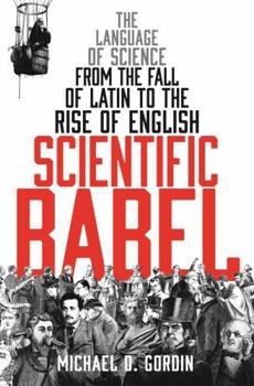 Paperback Scientific Babel: The Language of Science from the Fall of Latin to the Rise of English Book