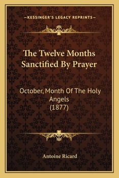 Paperback The Twelve Months Sanctified By Prayer: October, Month Of The Holy Angels (1877) Book