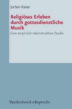 Paperback Religioses Erleben Durch Gottesdienstliche Musik: Eine Empirisch-Rekonstruktive Studie [German] Book