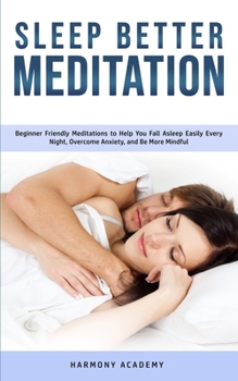 Paperback Sleep Better Meditation: Beginner Friendly Meditations to Help You Fall Asleep Easily Every Night, Overcome Anxiety, and Be More Mindful Book