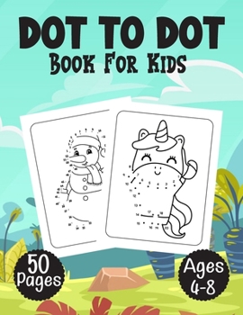 Paperback Dot To Dot Book For Kids Ages 4-8: 50pages enjoyable Connect The Dots Books for Kids Age 4-8 Fun Dot to Dot Puzzles With Colorable Pages The Dots Acti Book