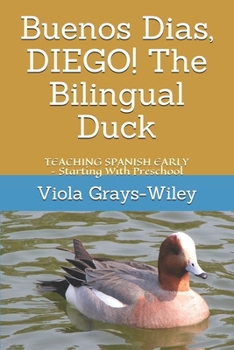 Paperback Buenos Dias, DIEGO! The Bilingual Duck: TEACHING SPANISH EARLY - Starting With Preschool Book