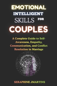 Emotional Intelligence Skills for Couples: A Complete Guide to Self-Awareness, Empathy, Communication, and Conflict Resolution in Marriage