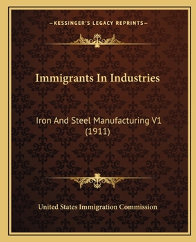 Paperback Immigrants In Industries: Iron And Steel Manufacturing V1 (1911) Book