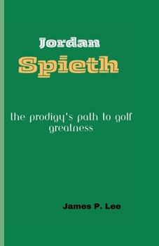 Paperback Jordan Spieth: The Prodigy's Path to Golf Greatness Book