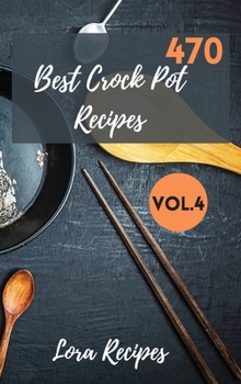 470 Best Crock Pot Recipes: 470+ Recipes For CrockPot Vol.4