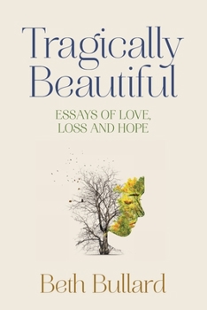 Paperback Tragically Beautiful: Essays of Love, Loss and Hope Book