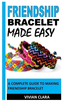 Paperback Friendship Bracelet Made Easy: A Complete Guide to Making Friendship Bracelet Book