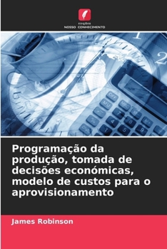 Paperback Programação da produção, tomada de decisões económicas, modelo de custos para o aprovisionamento [Portuguese] Book