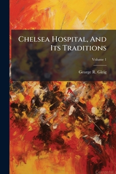Paperback Chelsea Hospital, And Its Traditions: In Three Volumes; Volume 1 Book