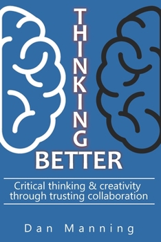 Paperback Thinking Better: Critical Thinking & Creativity Through Trusting Collaboration Book