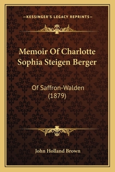 Memoir Of Charlotte Sophia Steigen Berger: Of Saffron-Walden