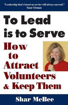 Paperback To Lead Is to Serve: How to Attract Volunteers & Keep Them Book