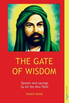 The Gate of Wisdom: Quotes and sayings by Ali ibn Abu-Talib