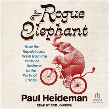MP3 CD Rogue Elephant: How the Republicans Went from the Party of Business to the Party of Chaos Book
