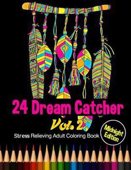 Paperback 24 Dream Catcher: Midnight Edition Stress Relieving Adult Coloring Book Vol. 2: 24 Unique Dream Catcher Designs and Stress Relieving Pat Book