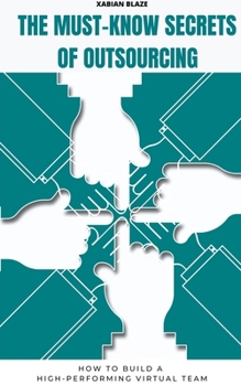 Paperback The Must-Know Secrets of Outsourcing: How to Build a High-Performing Virtual Team Book