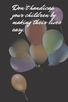 Paperback Don't handicap your children by making their lives easy. Robert: 110 Pages, Size 6x9, Baloons Lined Journal, Write in your Idea and Thoughts, a Gift w Book