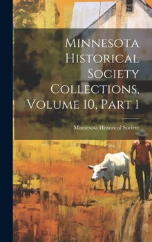 Hardcover Minnesota Historical Society Collections, Volume 10, Part 1 Book