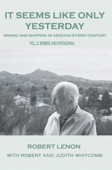 Paperback It Seems Like Only Yesterday: Mining and Mapping in Arizona's First Century Vol 2: Bisbee and Patagonia Book