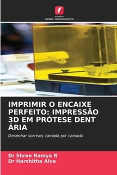 Imprimir O Encaixe Perfeito: Impressão 3D Em Prótese Dent Ária (Portuguese Edition)