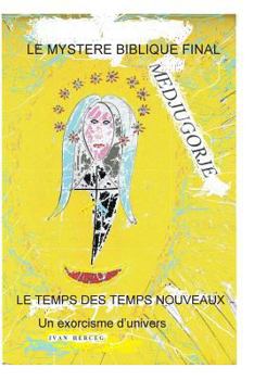 Paperback Medjugorje, Le Mystère Biblique Final: Le Temps des Temps Nouveaux [French] Book