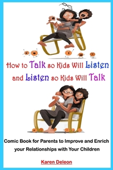 How to Talk so Kids Will Listen and Listen so Kids Will Talk: Comic Book for Parents to Improve and Enrich your Relationships with your children