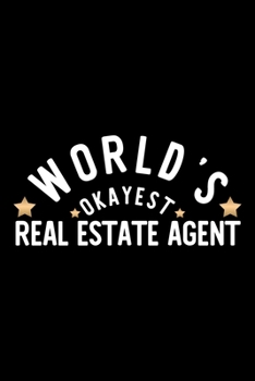 World's Okayest Real Estate Agent: Nice Notebook for Real Estate Agent Funny Christmas Gift Idea for Real Estate Agent Real Estate Agent Journal 100 pages 6x9 inches
