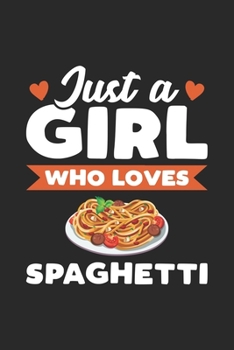 Just A Girl Who Loves Spaghetti: Funny Spaghetti Notebook Journal Gift For Girls for Writing Diary, Perfect Spaghetti Lovers Gift for Women, Cute Cooking Blank Lined Journal For Birthday