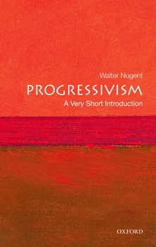 Progressivism: A Very Short Introduction - Book #223 of the Very Short Introductions