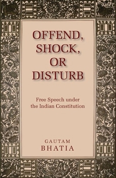 Hardcover Offend, Shock, or Disturb: Free Speech Under the Indian Constitution Book